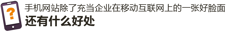 手機網(wǎng)站除了充當(dāng)企業(yè)在移動互聯(lián)網(wǎng)上的一張好臉面，還有什么好處